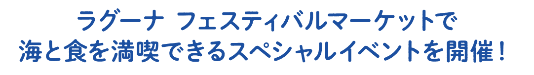 ラグーナ フェスティバルマーケットで海と食を満喫できるスペシャルイベントを開催！