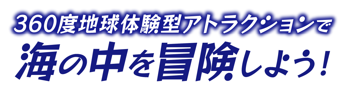 360度地球体験型アトラクションで海の中を冒険しよう！